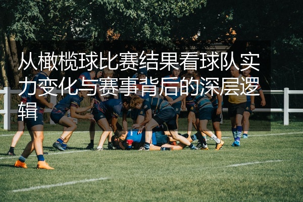 从橄榄球比赛结果看球队实力变化与赛事背后的深层逻辑